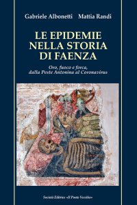 Immagine copertina libro Le epidemie nella storia di Faenza. Oro, fuoco e forca, dalla Peste Antonina al Coronavirus