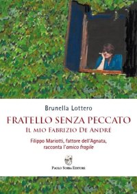 Immagine copertina libro Fratello senza peccato. Il mio Fabrizio De André. Filippo Mariotti, fattore dell’Agnata, racconta l’amico fragile
