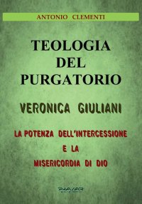 Immagine copertina libro Teologia del Purgatorio. Veronica Giuliani. La potenza dell'intercessione e la misericordia di Dio