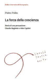 Immagine copertina libro La forza della coscienza. Storia di una persuasione: Claudio Baglietto e Aldo Capitini