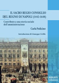 Immagine copertina libro Il Sacro Regio Consiglio del Regno di Napoli (1442-1648). Contributo a una storia sociale dell’amministrazione