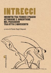 Immagine copertina libro Intrecci. Incontri tra teorie e prassi attoriche e coreutiche nel passaggio tra Otto e Novecento