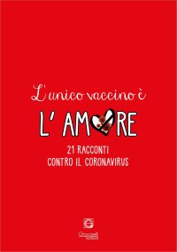 Immagine copertina libro L'unico vaccino è l'amore. 21 racconti contro il coronavirus
