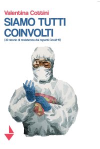 Immagine copertina libro Siamo tutti coinvolti. 30 storie di resistenza dai reparti Covid-19