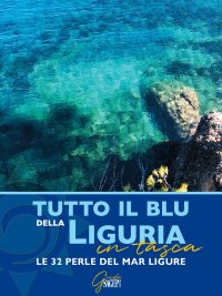 Immagine copertina libro Tutto il blu della Liguria in tasca. Le 32 perle del mar Ligure