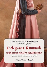 Immagine copertina libro L'eleganza femminile nella prima metà del Quattrocento. Riflessioni sullo stile italiano attraverso le fonti