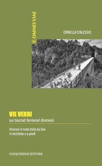 Immagine copertina libro Vie verdi. Sui tracciati ferroviari dismessi. Itinerari in tutta Italia da fare in bicicletta o a piedi. Ediz. illustrata