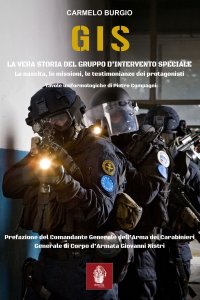 Immagine copertina libro G.I.S. La vera storia del Gruppo d'Intervento Speciale. La nascita, le missioni, le testimonianze dei protagonisti
