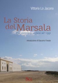 Immagine copertina libro La storia del Marsala. Dai mercanti inglesi ad oggi