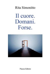 Immagine copertina libro Il cuore. Domani. Forse