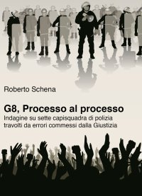 Immagine copertina libro G8, processo al processo. Indagine su sette capisquadra di polizia travolti da errori commessi dalla Giustizia