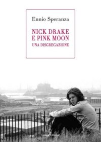 Immagine copertina libro Nick Drake e Pink Moon. Una disgregazione