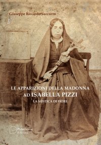 Immagine copertina libro Le apparizioni della Madonna ad Isabella Pizzi. La mistica di fiore