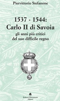 Immagine copertina libro 1537-1544. Carlo II di Savoia e gli anni più critici del suo difficile regno