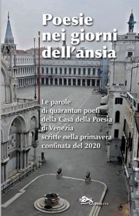 Immagine copertina libro Poesie nei giorni dell'ansia. Le parole di quarantun poeti della Casa della Poesia di Venezia scritte nella primavera confinata del 2020