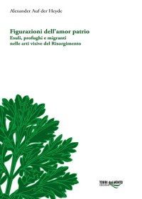 Immagine copertina libro Figurazioni dell’amor patrio. Esuli, profughi e migranti nelle arti visive del Risorgimento
