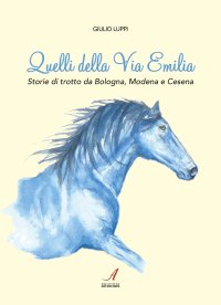 Immagine copertina libro Quelli della Via Emilia. Storie di trotto da Bologna, Modena e Cesena
