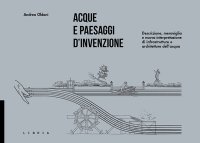 Immagine copertina libro Acque e paesaggi d'invenzione. Descrizione, meraviglia e nuova interpretazione di infrastrutture e architetture dell'acqua