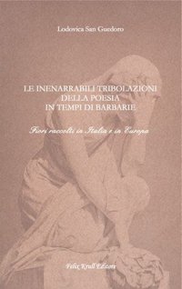 Immagine copertina libro Le inenarrabili tribolazioni della poesia in tempi di barbarie. Fiori raccolti in Italia e in Europa