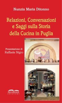 Immagine copertina libro Relazioni, conversazioni e saggi sulla storia della cucina in Puglia. Nuova ediz.