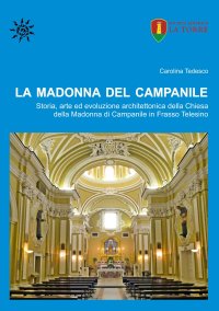 Immagine copertina libro La Madonna del Campanile. Storia, arte ed evoluzione architettonica della Chiesa della Madonna di Campanile in Frasso Telesino