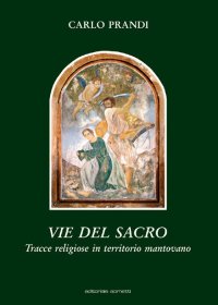 Immagine copertina libro Vie del sacro. Tracce religiose in territorio mantovano