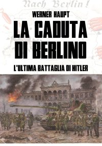 Immagine copertina libro La caduta di Berlino. L'ultima battaglia di Hitler