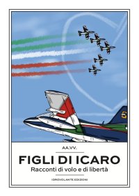 Immagine copertina libro Figli di Icaro. Racconti di volo e di libertà