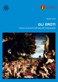Immagine copertina libro Gli eroti. Scene di amorini nell'arte del Cinquecento