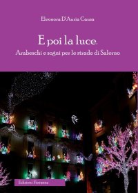 Immagine copertina libro E poi la luce. Arabeschi e sogni per le strade di Salerno