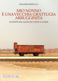 Immagine copertina libro Mio nonno è una vecchia grattugia arrugginita. Giuseppe Malagodi: da Cento a Gusen