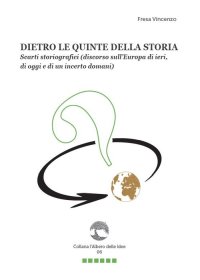 Immagine copertina libro Dietro le quinte della storia. Scarti storiografici (discorso sull’Europa di ieri, di oggi e di un incerto domani)