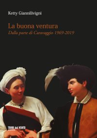 Immagine copertina libro La buona ventura. Dalla parte di Caravaggio 1969-2019