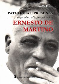 Immagine copertina libro Ernesto De Martino. Patologia e presenza dagli albori alla fine del mondo