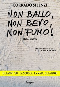 Immagine copertina libro Non ballo, non bevo, non fumo!. Gli anni '80: la scuola, la naja, gli amori. Nuova ediz.