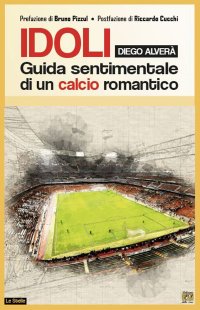 Immagine copertina libro Idoli. Guida sentimentale di un calcio romantico