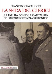 Immagine copertina libro La sfida del Clerici. La fallita bonifica capitalista dello stato fascista in Agro Pontino