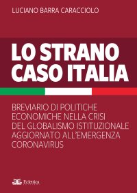 Immagine copertina libro Lo strano caso Italia. Breviario di politiche economiche nella crisi del globalismo istituzionale aggiornato all'emergenza del Coronavirus