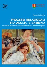 Immagine copertina libro Processi relazionali tra adulto e bambino. La misura dell'attaccamento nella relazione infante-caregiver