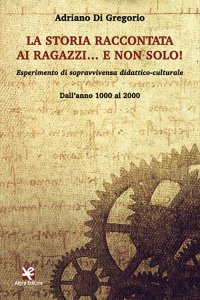 Immagine copertina libro La storia raccontata ai ragazzi… e non solo! Esperimento di sopravvivenza didattico-culturale. Dall'anno 1000 al 2000
