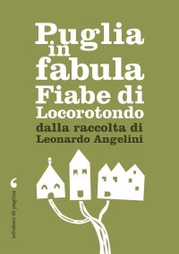 Immagine copertina libro Puglia in fabula. Fiabe di Locorotondo dalla raccolta di Leonardo Angelini