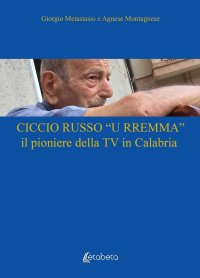 Immagine copertina libro Ciccio Russo «U Rremma» il pioniere della TV in Calabria