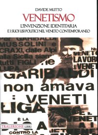 Immagine copertina libro Venetismo. L’invenzione identitaria e i suoi usi politici nel Veneto contemporaneo