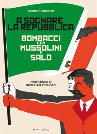 Immagine copertina libro A sognare la Repubblica. Bombacci con Mussolini a Salò