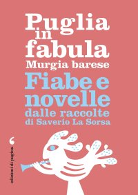 Immagine copertina libro Puglia in fabula. Murgia barese. Fiabe e novelle dalle raccolte di Saverio La Sorsa