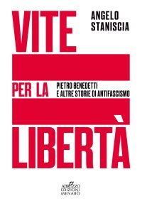 Immagine copertina libro Vite per la libertà. Pietro Benedetti e altre storie di antifascismo