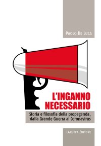 Immagine copertina libro L'inganno necessario. Storia e filosofia della propaganda, dalla Grande guerra al Coronavirus