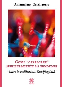 Immagine copertina libro Come «cavalcare» spiritualmente la pandemia. Oltre la resilienza... l'antifragilità