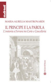 Immagine copertina libro Il principe e la parola. L'oratoria a Ferrara tra Corte e Cancelleria