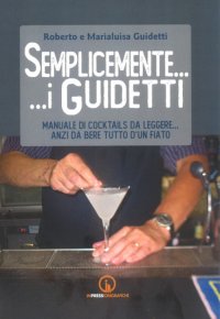 Immagine copertina libro Semplicemente... i Guidetti. Manuale di cocktails da leggere... anzi da bere tutto d'un fiato